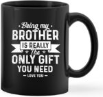 Funny Brother Gift Ceramic Coffee Mug – “Being My Brother Is Really The Only Gift You Need” 11oz Cup (Gift from Sister)(Bundle of 10 Products)