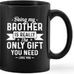 Funny Brother Gift Ceramic Coffee Mug – “Being My Brother Is Really The Only Gift You Need” 11oz Cup (Gift from Sister)(Bundle of 10 Products)