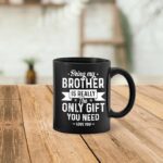 Funny Brother Gift Ceramic Coffee Mug – “Being My Brother Is Really The Only Gift You Need” 11oz Cup (Gift from Sister)(Bundle of 10 Products) - Image 3